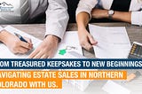 From Treasured Keepsakes to New Beginnings: Navigating Estate Sales in Northern Colorado with Us
