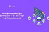 Blockchain Technology’s Contribution to the Transition to a Circular Economy