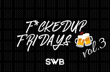 F*ck3dUp Fridays🍻 vol.3: Unfiltered Cybersecurity Insights