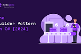The Builder Pattern in C# [2024]