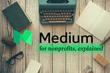 Medium for nonprofits, explained