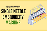 Brother Persona PRS100 Single needle embroidery machine