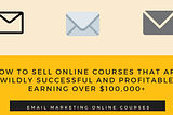 Email Marketing Online Courses: How To Sell Online Courses That Are Wildly Successful And…