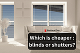 Which is Cheaper : Blinds or Shutters ?