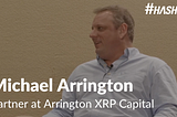 Hashed Interview: Michael Arrington, Arrington XRP Capital, “The Korean Market Is Important”