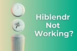 Hiblendr Not Working