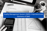 <img src=”image.png” alt=”quality-management-system-qms-importance-and-elements-of-qms”>