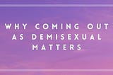 Why Coming Out as Demisexual Matters