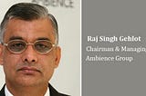 An Interview with Raj Singh Gehlot | Ambience Group Promoter