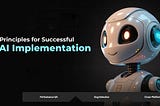 Top 10 Principles for Successful AI Implementation in Business