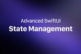 Advanced: SwiftUI State Management