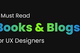 Here’s the list of blogs and books for UX Designers: