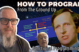 33 — How To Program From Ground Up With Minimal BS —Functional Programming