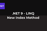 .NET 9 —LINQ — New Index Method