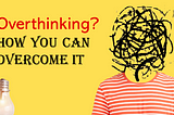 Overthinking: How to overcome it?