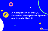 A Comparison of NoSQL Database Management Systems and Models (Part II)
