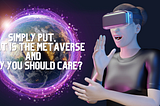 Simply Put: What is the Metaverse and Why You Should Care?