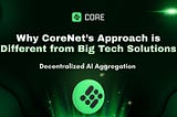 Decentralized AI: Why CoreNet’s Approach is Different from Big Tech Solutions