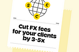 Cut FX fees for your clients by 3–5x (and reduce complexity)