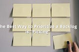 The Best Way to Prioritize a Backlog is “Picking”