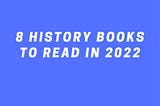 8 History Books to Read in 2022