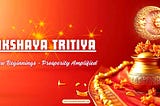 AKSHAYA TRITIYA: NEW BEGINNINGS, PROSPERITY AMPLIFIED