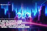 Empowering Transformation: Why Developers and System Integrators Choose Morpheus Labs for Web3…