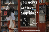 Ever feel like you never achieve anything?