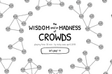 Critique Blog 2: The Wisdom and/or Madness of Crowds