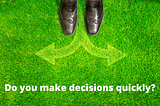 Heading: Do you make decisions quickly?