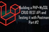 Building a PHP+MySQL CRUD REST API and Testing it with Postman Part #2