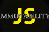 Immutability in JavaScript is Fun! Part 1
