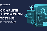 Complete Automation Testing — Is It Feasible?