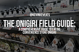 THE ONIGIRI FIELD GUIDE: A Comprehensive Guide to Eating Convenience Store Onigiri