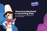 ‘Norma in Metaland’ is Launching Soon