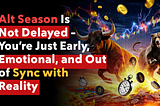 Alt Season Is Not Delayed — You’re Just Early, Emotional, and Out of Sync with Reality