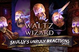 Skully’s Unruly Reactions — Waltz of the Wizard update