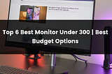 Top 6 Best Monitor Under 300 Dollars Budget | 2024