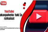 YouTube asiakaspalvelu: tuki ja ratkaisut