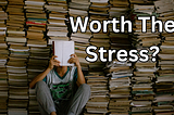 A reader sits crouched in front of a wall of books, reading. To the right is the headline in white letters with a black outline: “Worth the stress?”