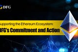 Supporting the Ethereum Ecosystem: DFG’s Commitment and Action
