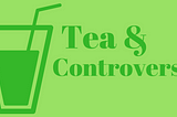Tea and Controversy
