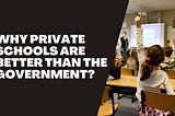 Why Private Schools Are Better Than The Government?
