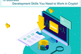 10 Business Development Skills You Need to Work in Crypto!