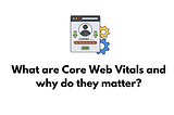 What are Core Web Vitals and why do they matter?