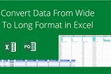 Convert Data From Wide To Long Format in Excel