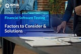 Top 5 Factors to Consider While Testing Financial Software