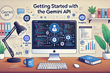 Exploring the Gemini API