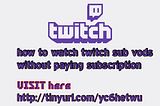 How to Watch Twitch Sub Vods without Paying Subscription