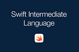 Swift Intermediate Language